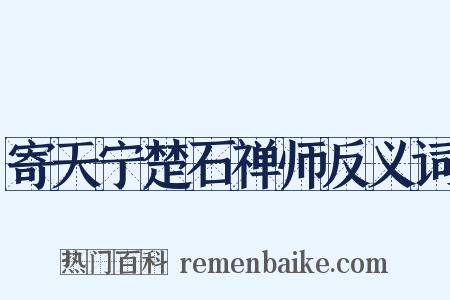 寄天宁楚石禅师反义词是什么意思的图片